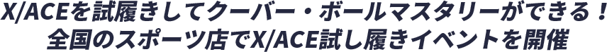 X/ACEを試履きしてクーバー・ボールマスタリーができる!全国のスポーツ店でX/ACE試し履きイベントを開催